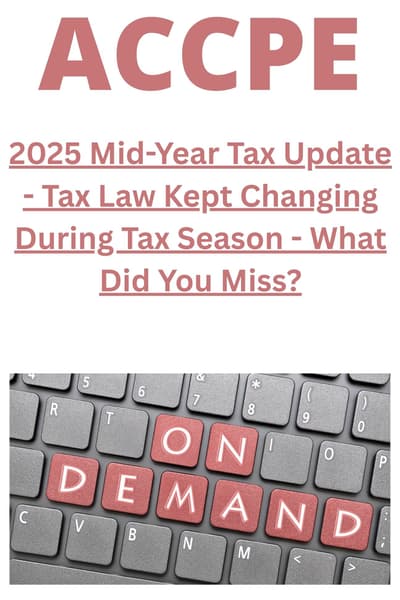 2025 Mid-Year Tax Update - Tax Law Kept Changing During Tax Season - What Did You Miss?